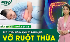 Bản tin y tế 24/12: Bé 11 tuổi đau bụng suốt 2 ngày, đi khám mới biết vỡ ruột thừa