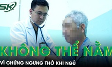 7 tháng không thể nằm vì chứng ngưng thở khi ngủ