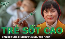 Trẻ em khi bị sốt cao cần bổ sung dinh dưỡng như thế nào?