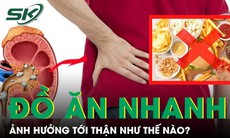 Đồ ăn nhanh ảnh hưởng tới thận như thế nào?