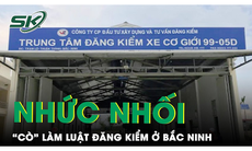 Nhức nhối tình trạng “cò mồi” làm luật đăng kiểm nhanh tại Trung tâm 99-05D Bắc Ninh