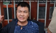 Giám đốc Trung Quốc sát hại nữ kế toán: Chồng nạn nhân tiết lộ hung thủ từng kêu gọi góp vốn làm ăn