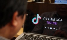 Mạng xã hội TikTok đang vi phạm những gì ở Việt Nam?