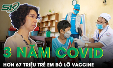 Hơn 3 năm dịch COVID-19 có hơn 67 triệu trẻ em bỏ lỡ ít nhất 1 liều vaccine