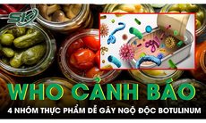 WHO cảnh báo 4 nhóm thực phẩm dễ gây ngộ độc Botulinum