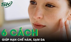 6 cách giúp hạn chế nám, sạm da