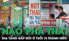 Tăng gấp đôi tỷ lệ nạo phá thai ở trẻ vị thành niên: Những hệ lụy nặng nề