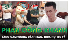 Tình tiết mới vụ Phan Công Khanh bị bắt: Ham mê đỏ đen sang Campuchia đánh bạc, thua nợ 100 tỷ
