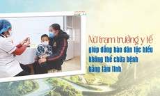 Nữ trạm trưởng y tế giúp đồng bào dân tộc hiểu không thể chữa bệnh bằng tâm linh