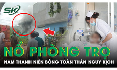 Nổ lớn ở phòng trọ Bình Dương, một nam thanh niên bỏng toàn thân, nguy kịch