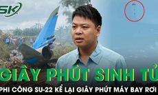 Phi công máy bay Su-22 rơi ở Quảng Nam kể lại giây phút sinh tử, nghĩ mình sẽ phải hy sinh