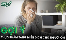 Gợi ý: Một số thực phẩm tăng miễn dịch cho người ốm