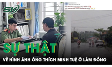 Trưa 10/10: Thực hư thông tin ông Thích Minh Tuệ xuất hiện, bộ hành trên đường ở Lâm Đồng