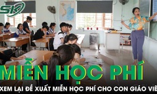 Bộ Giáo dục và Đào tạo sẽ xem xét lại đề xuất miễn học phí cho con giáo viên
