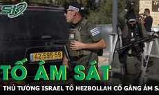 Thủ tướng Israel tố Hezbollah cố gắng ám sát ông và phu nhân