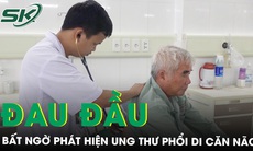 Đau đầu, chóng mặt bất ngờ phát hiện ung thư phổi di căn não