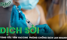 Bệnh sởi diễn biến phức tạp, nhiều địa phương tăng tốc tiêm vaccine