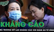 Bà Trương Mỹ Lan kháng cáo xin giảm án tử hình, tòa xem xét đơn trong 20 ngày