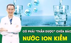 Nước ion kiềm có phải thần dược chữa bách bệnh?