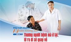 Phụ cấp ngành y 13 năm không đổi (4): Thương người bệnh mà ở lại, lỡ ra đi sẽ quay về