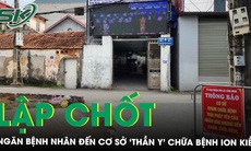Lập chốt ngăn bệnh nhân đến cơ sở chữa bách bệnh bằng nước ion kiềm