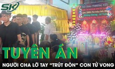 Tối 6/10: Tuyên án người cha lỡ tay khiến con tử vong, nuối tiếc muộn màng của đấng sinh thành