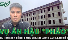 Vụ Hậu 'pháo' thu giữ hơn 300 tỉ đồng, 2 triệu USD, 500 lượng vàng và 1.000 sổ đỏ