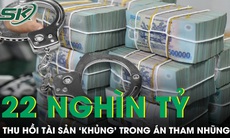 Thu hồi hơn 22 nghìn tỷ và loạt tài sản 'khủng' trong các vụ án tham nhũng và kinh tế