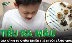 Con đi tiểu kèm máu đỏ tươi, gia đình tự điều trị khiến con bị sỏi