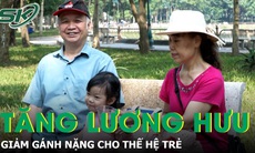 Tăng lương hưu là giảm 'gánh nặng' cho thế hệ trẻ