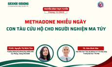 Truyền hình trực tuyến: Methadone nhiều ngày - con tàu cứu hộ cho người nghiện ma túy