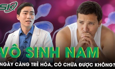 Vô sinh nam ngày càng trẻ hóa, có chữa được hay không?