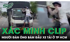 Xác minh clip người đàn ông bám trước đầu xe tải đang chạy trên đường ở TPHCM