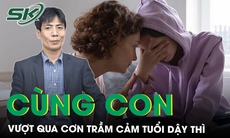 Làm thế nào để cùng con vượt qua cơn trầm cảm tuổi dậy thì?