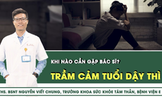 Trầm cảm tuổi dậy thì khi nào cần gặp bác sĩ?