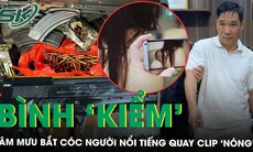 Trùm giang hồ Bình 'Kiểm' và âm mưu bắt cóc người mẫu, ca sĩ quay clip ‘nóng’ để tống tiền 