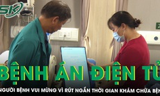 Tin vui cho người bệnh vì rút ngắn thời gian khám chữa nhờ bệnh án điện tử