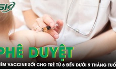 Bộ Y tế phê duyệt tiêm vaccine sởi cho trẻ từ 6 - 8 tháng tuổi tại TPHCM