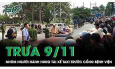 Trưa 9/11: Xôn xao clip nhóm người cầm dao hành hung tài xế taxi trước cổng bệnh viện ở TPHCM