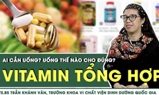 Vitamin tổng hợp: Ai cần uống? Uống thế nào cho đúng?