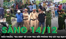 Sáng 14/12: Kinh hoàng 'ma men' rủ con trai cầm dao tới phòng trọ sát hại bạn nhậu sau cuộc ẩu đả