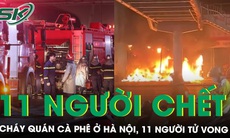 Kinh hoàng: Cháy quán cà phê ‘Hát cho nhau nghe’ ở Hà Nội, 11 người tử vong