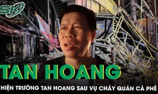 Video cận cảnh hiện trường tan hoang sau vụ cháy quán cà phê khiến 11 người thiệt mạng