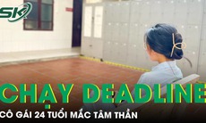 Khóc mỗi lần chạy deadline, cô gái 24 tuổi mắc tâm thần luôn cho mình vô dụng