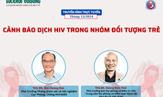 Truyền hình trực tuyến: Cảnh báo dịch HIV trong nhóm đối tượng trẻ