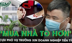 Muốn mua biệt thự, cựu Phó Vụ trưởng của Bộ Công Thương gợi ý doanh nghiệp 'hỗ trợ' 14 tỷ