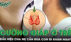 Trẻ có dấu hiệu này cha mẹ cần đưa con đi khám ngay, đề phòng chứng cường giáp