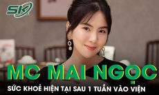 Sức khoẻ của MC Mai Ngọc ra sao sau khi nhiễm loại vi khuẩn nguy hiểm?