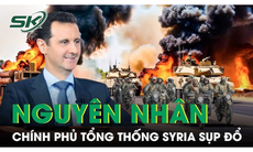 Nguyên nhân khiến Chính phủ Tổng thống Syria al-Assad sụp đổ nhanh chóng