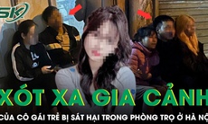 Xót xa gia cảnh của cô gái 21 tuổi bị sát hại trong phòng trọ ở Hà Nội: Mẹ mất, phụ bố nuôi 2 em ăn học